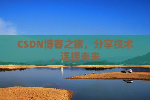 CSDN博客之旅，分享技术，连接未来